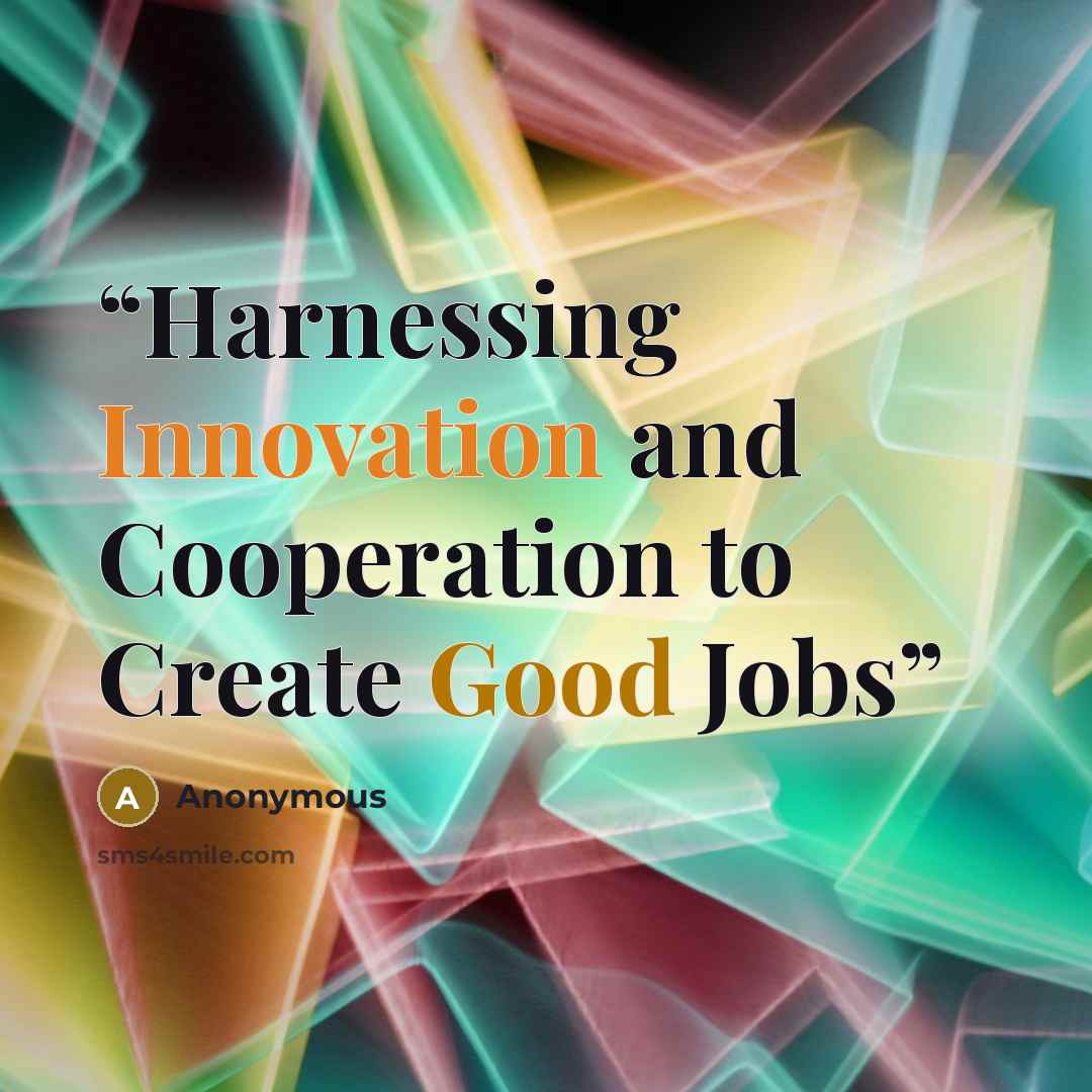 “Harnessing Innovation and Cooperation to Create Good Jobs” quote by Anonymous