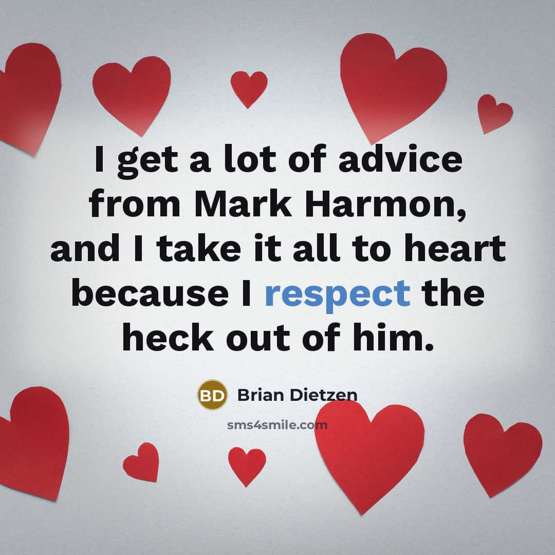“I get a lot of advice from Mark Harmon, and I take it all to heart because I respect the heck out of him.” quote by Brian Dietzen