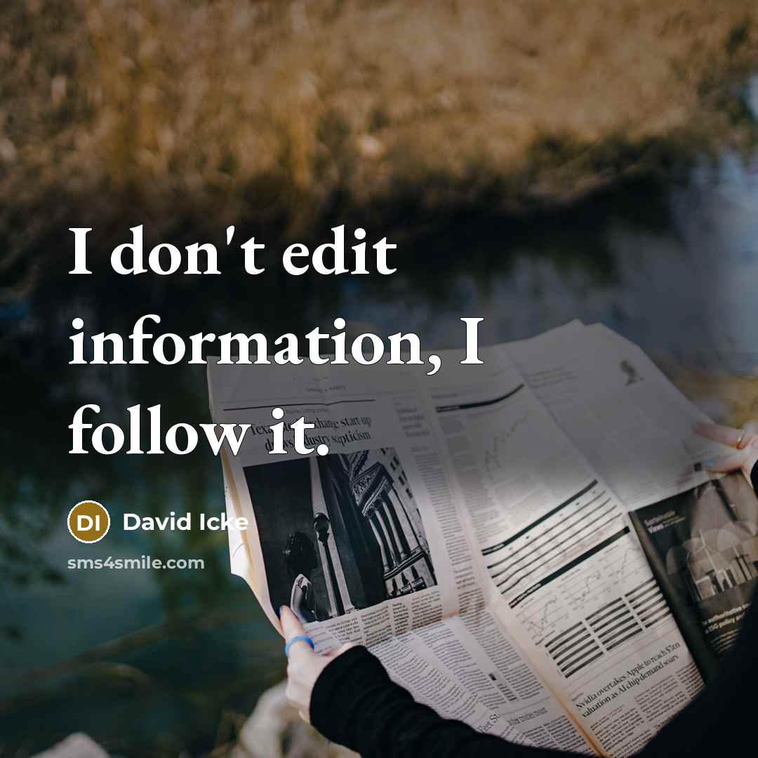 “I don't edit information, I follow it.” quote by David Icke