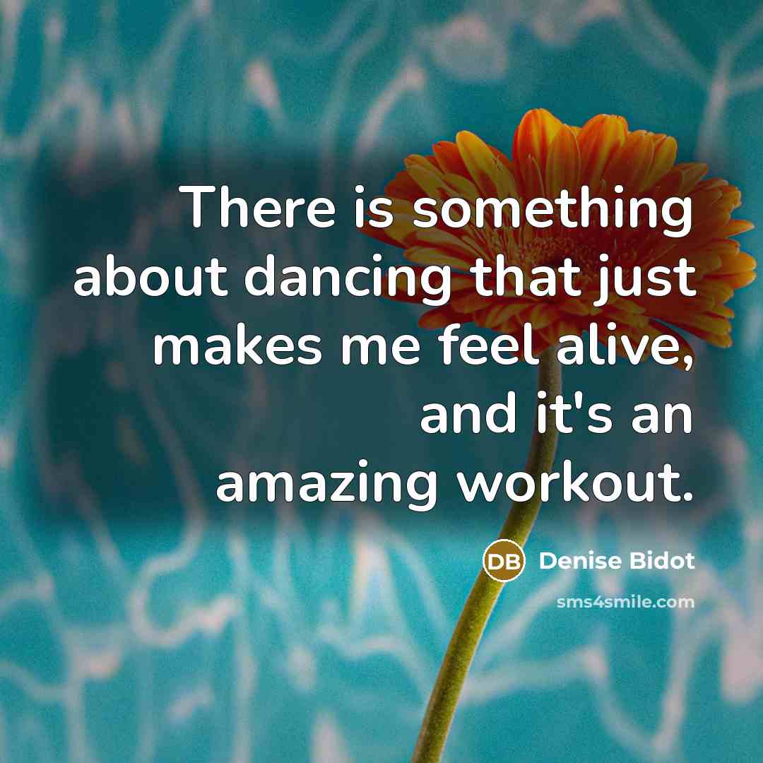 “There is something about dancing that just makes me feel alive, and it's an amazing workout.” quote by Denise Bidot