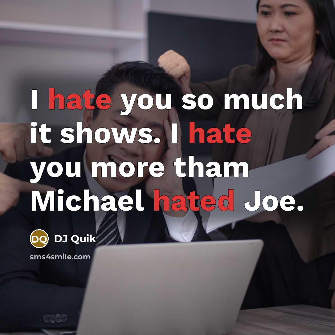 “I hate you so much it shows. I hate you more tham Michael hated Joe.” quote by Dj Quik