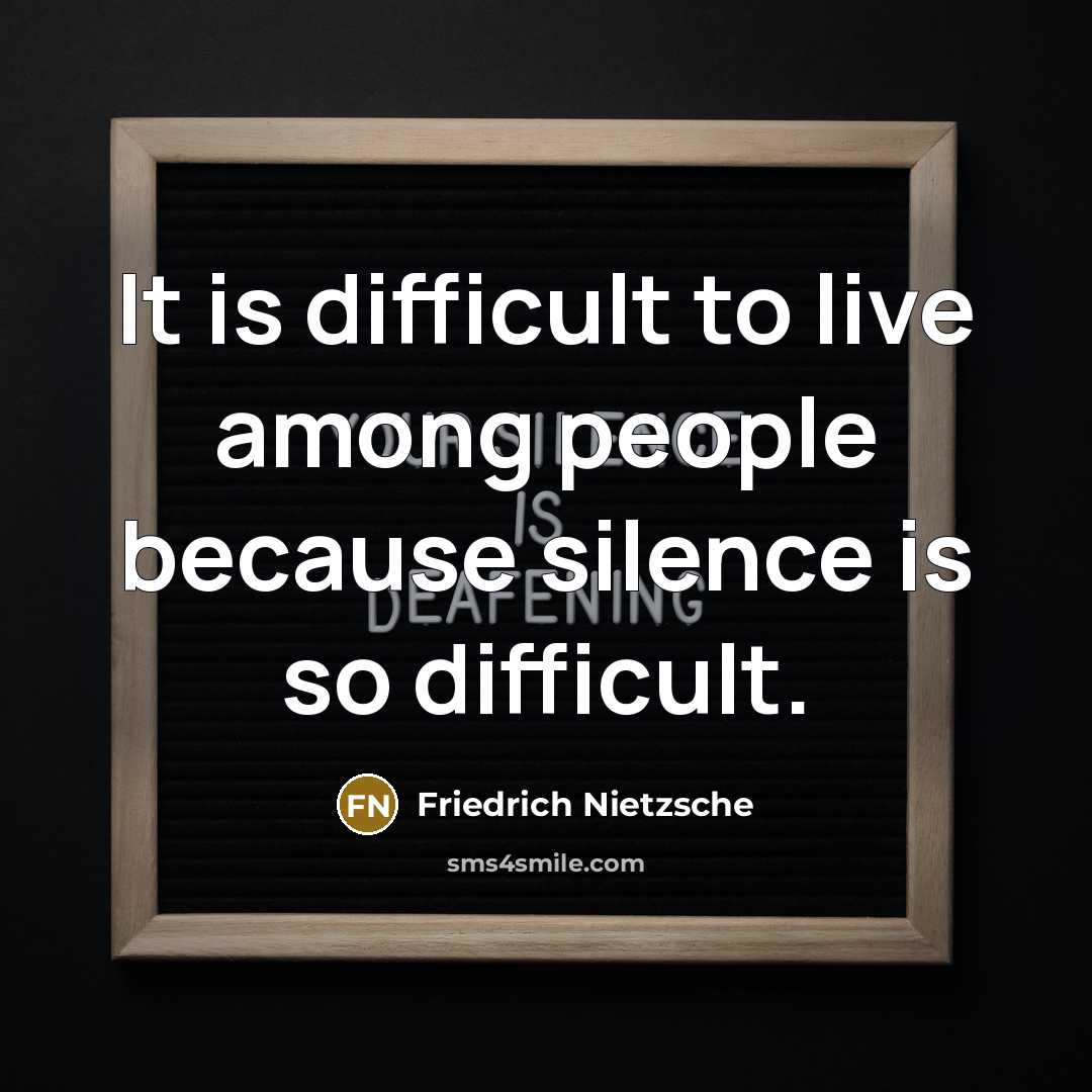 “It is difficult to live among people because silence is so difficult.” quote by Friedrich Nietzsche