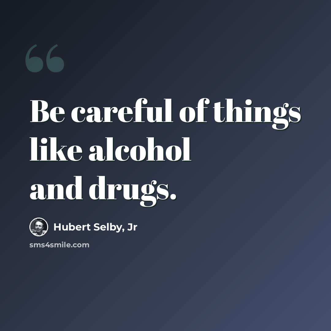 “Be careful of things like alcohol and drugs.” quote by Hubert Selby, Jr