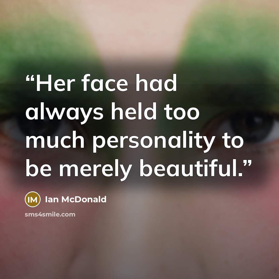 “Her face had always held too much personality to be merely beautiful.” quote by Ian McDonald