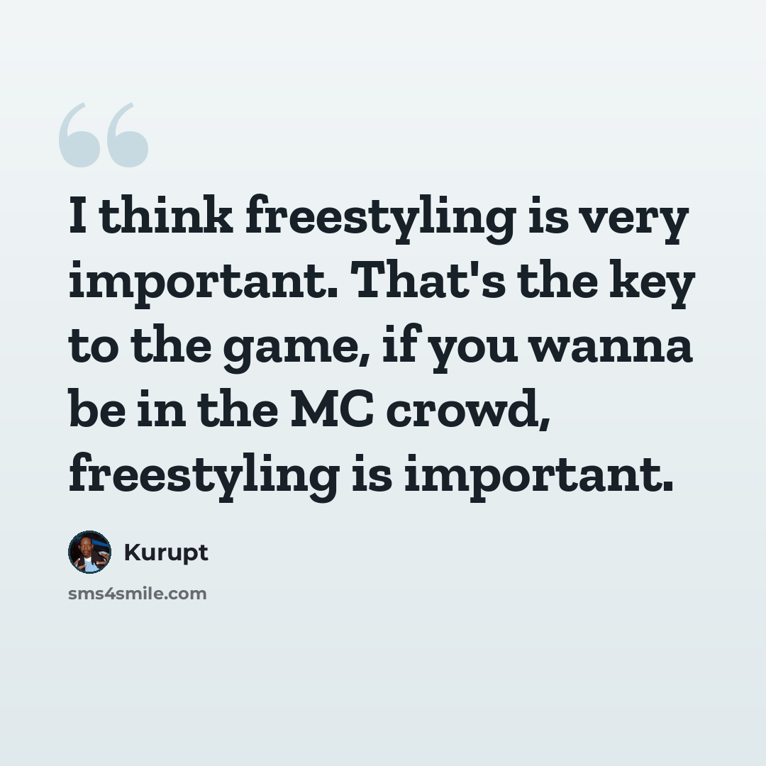 “I think freestyling is very important. That's the key to the game, if you wanna be in the MC crowd, freestyling is important.” quote by Kurupt