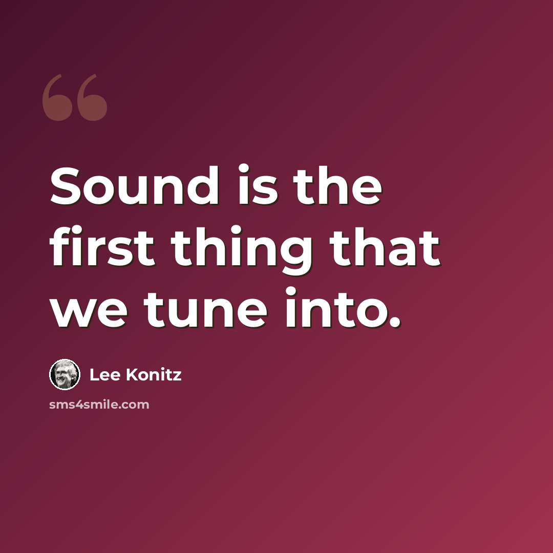 “Sound is the first thing that we tune into.” quote by Lee Konitz