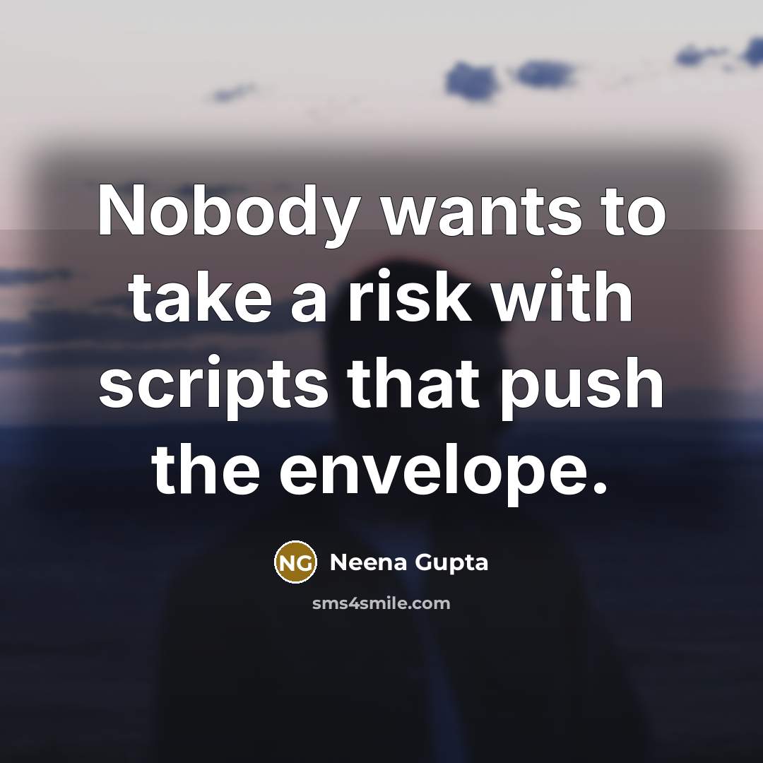 “Nobody wants to take a risk with scripts that push the envelope.” quote by Neena Gupta