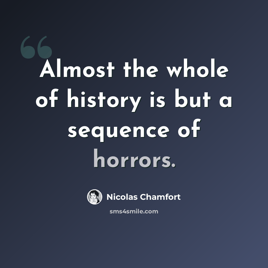 “Almost the whole of history is but a sequence of horrors.” quote by Nicolas Chamfort