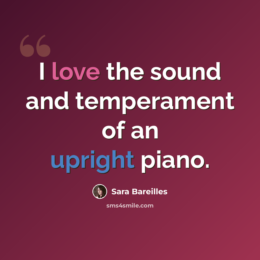 “I love the sound and temperament of an upright piano.” quote by Sara Bareilles