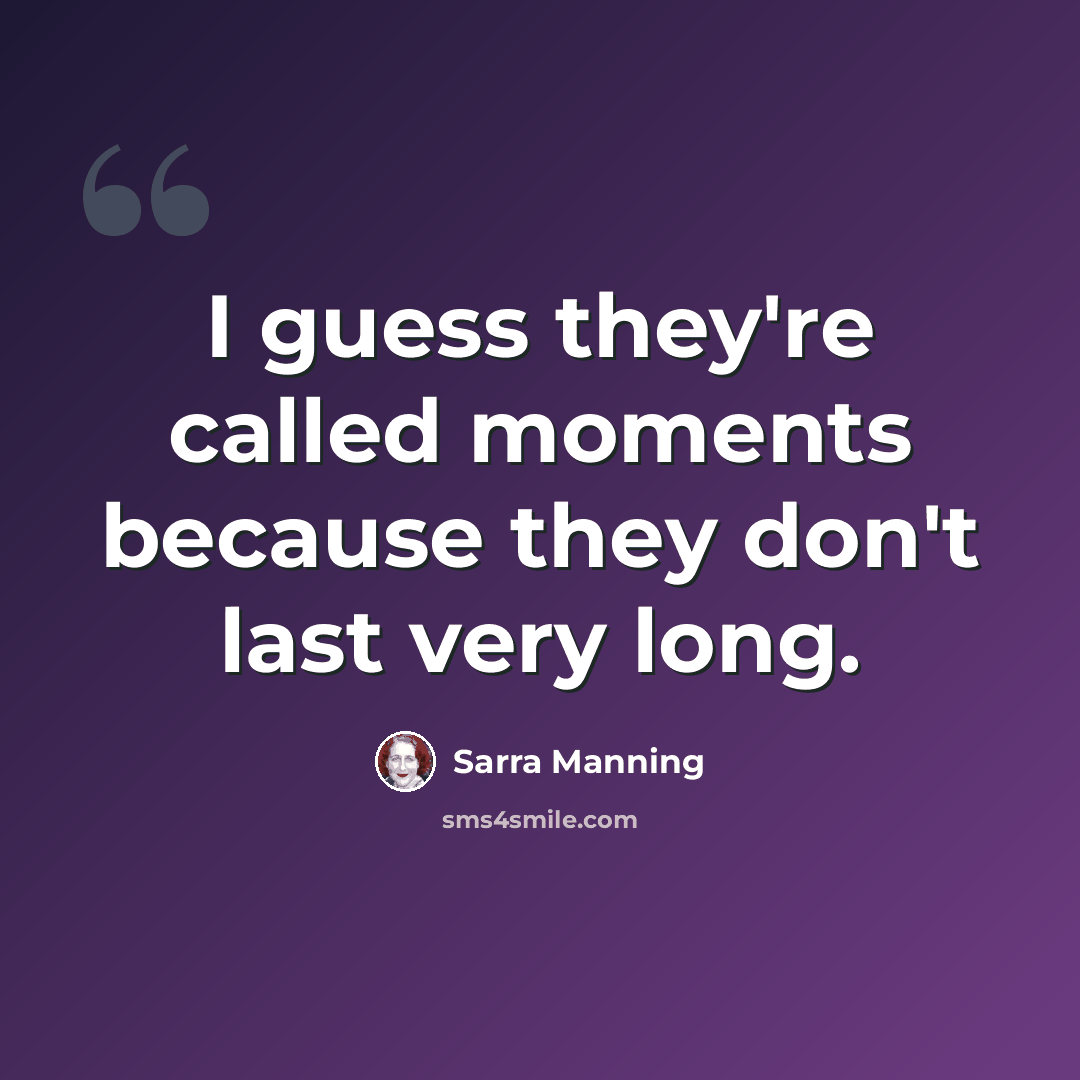 “I guess they're called moments because they don't last very long.” quote by Sarra Manning