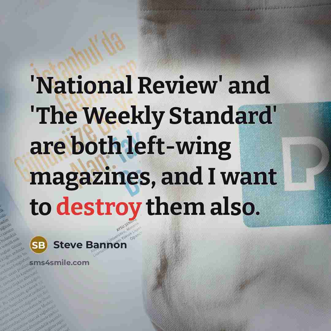 “'National Review' and 'The Weekly Standard' are both left-wing magazines, and I want to destroy them also.” quote by Steve Bannon