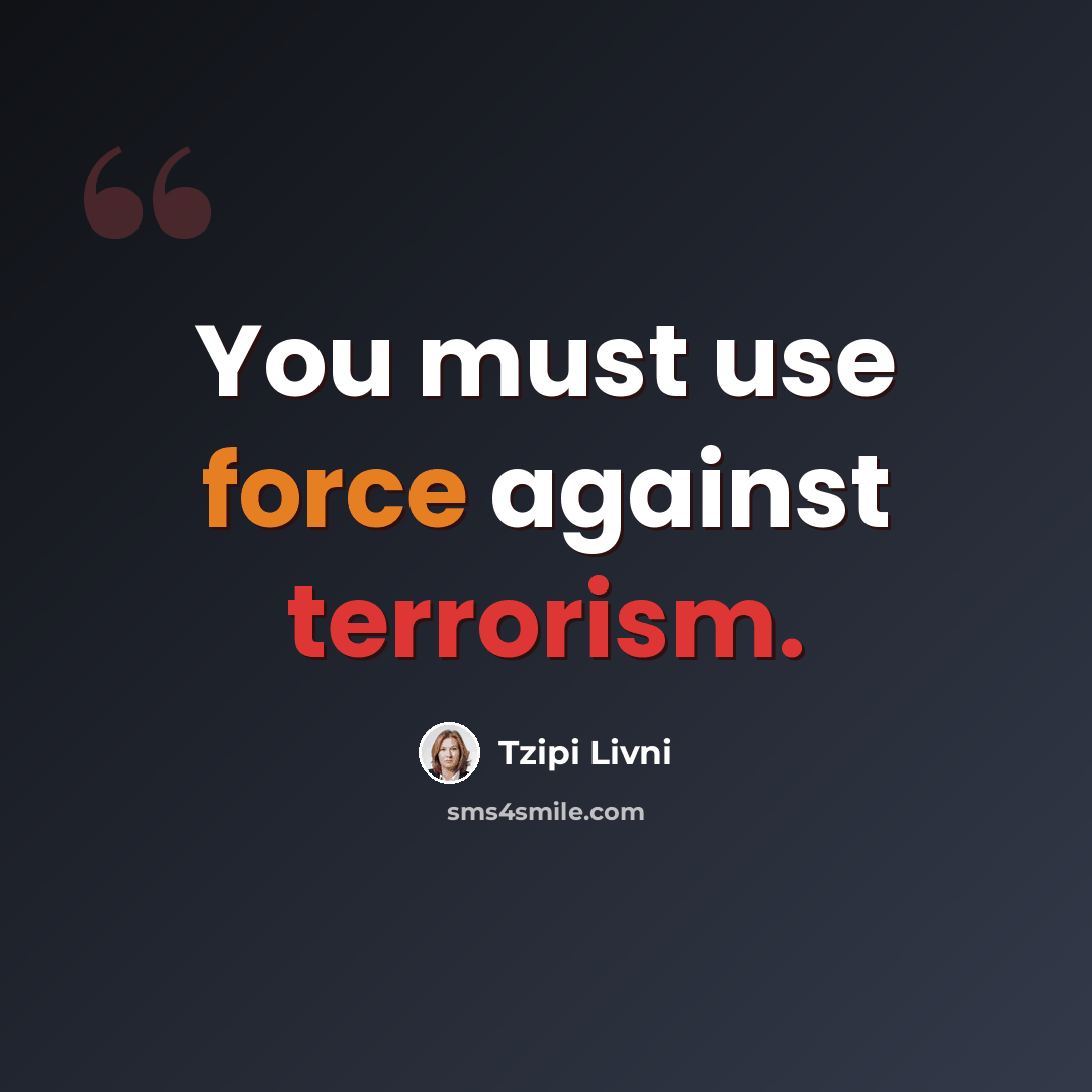 “You must use force against terrorism.” quote by Tzipi Livni