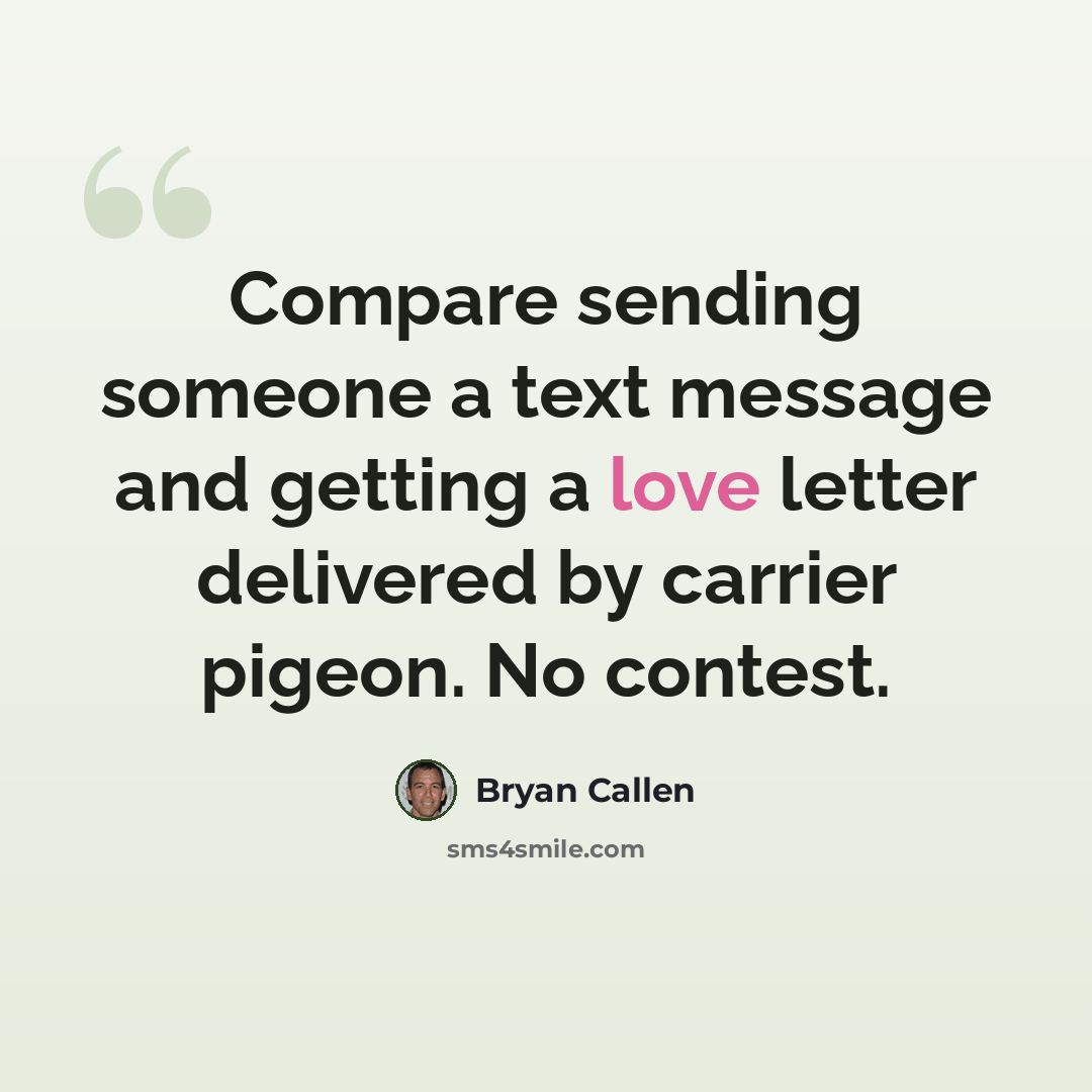 “Compare sending someone a text message and getting a love letter delivered by carrier pigeon. No contest.” quote by Bryan Callen