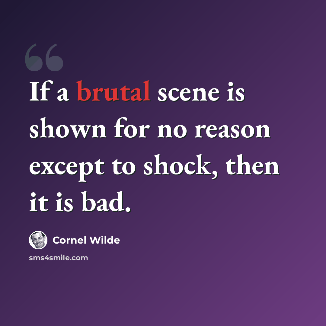“If a brutal scene is shown for no reason except to shock, then it is bad.” quote by Cornel Wilde
