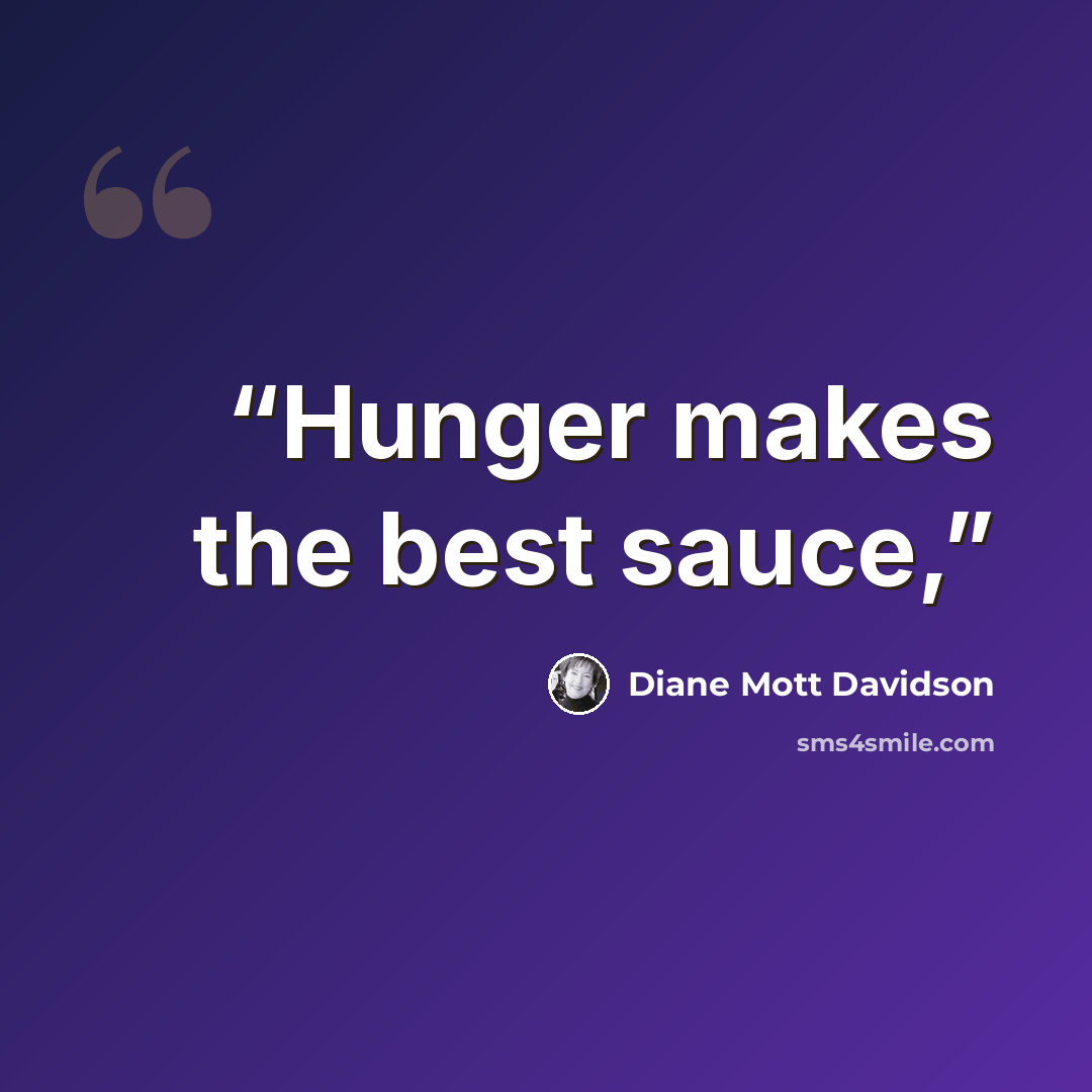 “Hunger makes the best sauce,” quote by Diane Mott Davidson