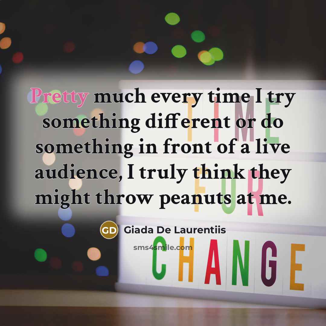“Pretty much every time I try something different or do something in front of a live audience, I truly think they might throw peanuts at me.” quote by Giada De Laurentiis