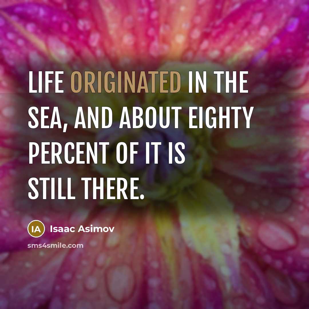 “Life originated in the sea, and about eighty percent of it is still there.” quote by Isaac Asimov