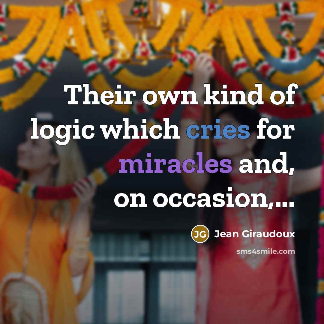 “Their own kind of logic which cries for miracles and, on occasion,...” quote by Jean Giraudoux