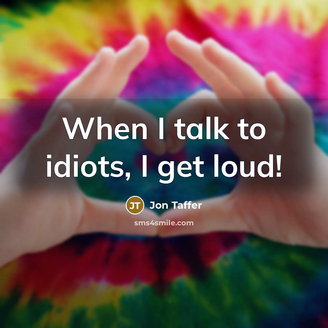 “When I talk to idiots, I get loud!” quote by Jon Taffer