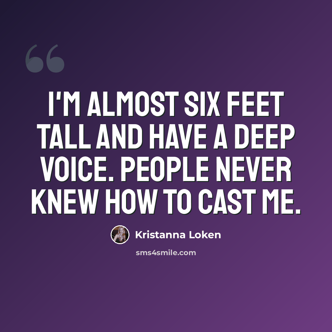 “I'm almost six feet tall and have a deep voice. People never knew how to cast me.” quote by Kristanna Loken