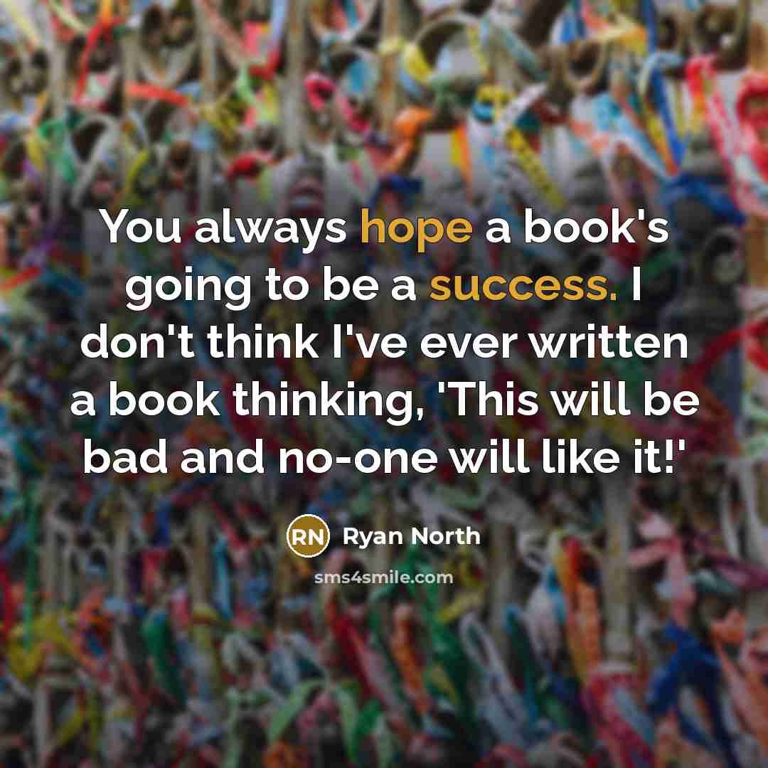“You always hope a book's going to be a success. I don't think I've ever written a book thinking, 'This will be bad and no-one will like it!'” quote by Ryan North