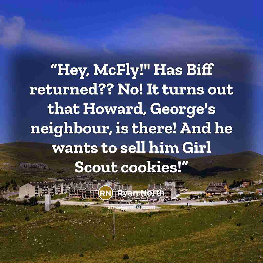 “Hey, McFly!" Has Biff returned?? No! It turns out that Howard, George's neighbour, is there! And he wants to sell him Girl Scout cookies!” quote by Ryan North