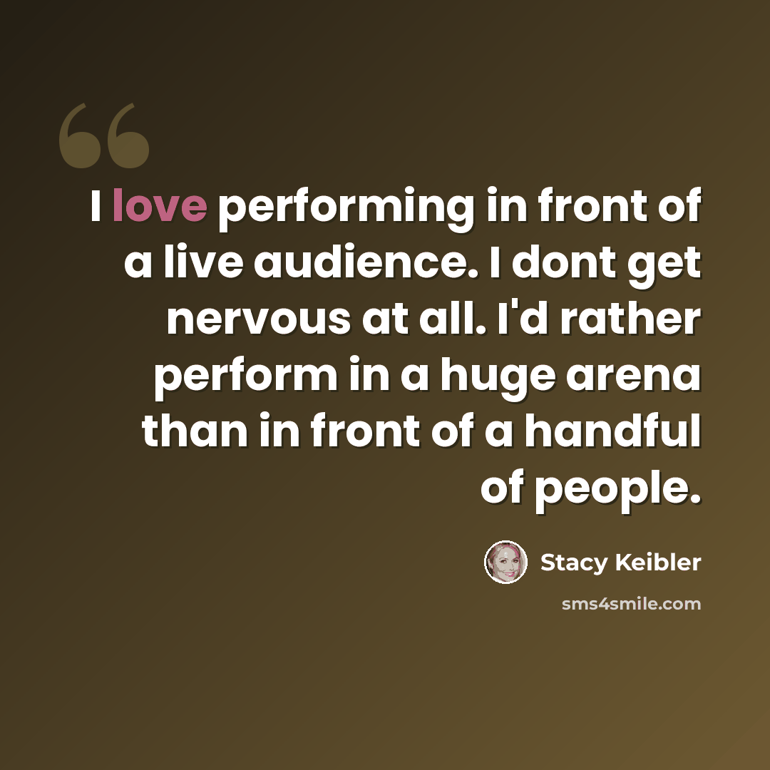 “I love performing in front of a live audience. I dont get nervous at all. I'd rather perform in a huge arena than in front of a handful of people.” quote by Stacy Keibler