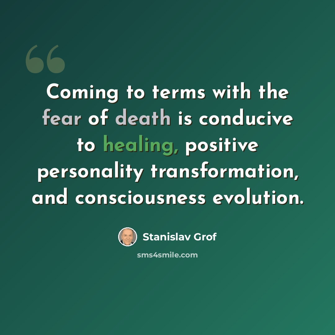 “Coming to terms with the fear of death is conducive to healing, positive personality transformation, and consciousness evolution.” quote by Stanislav Grof