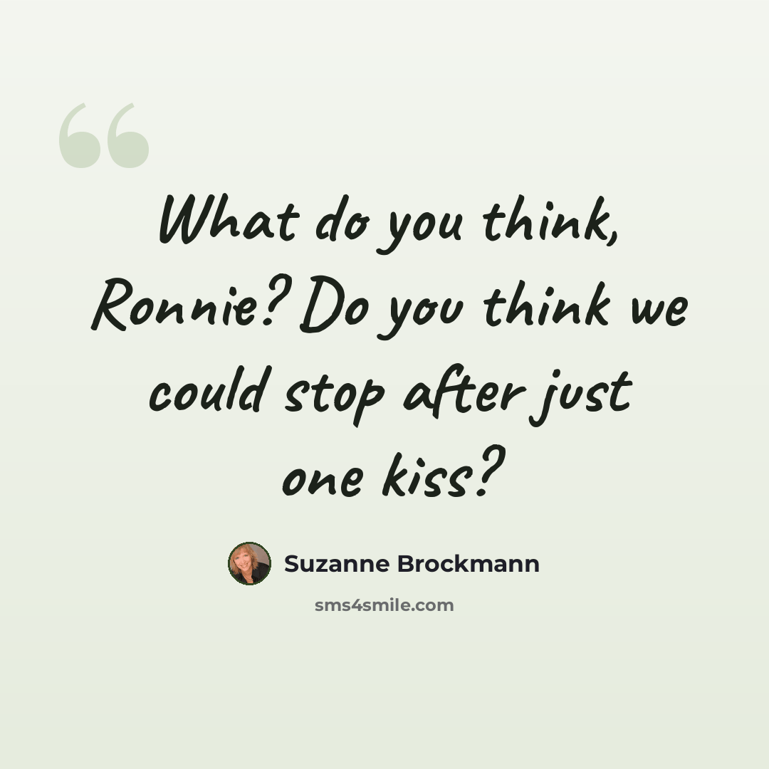“What do you think, Ronnie? Do you think we could stop after just one kiss?” quote by Suzanne Brockmann