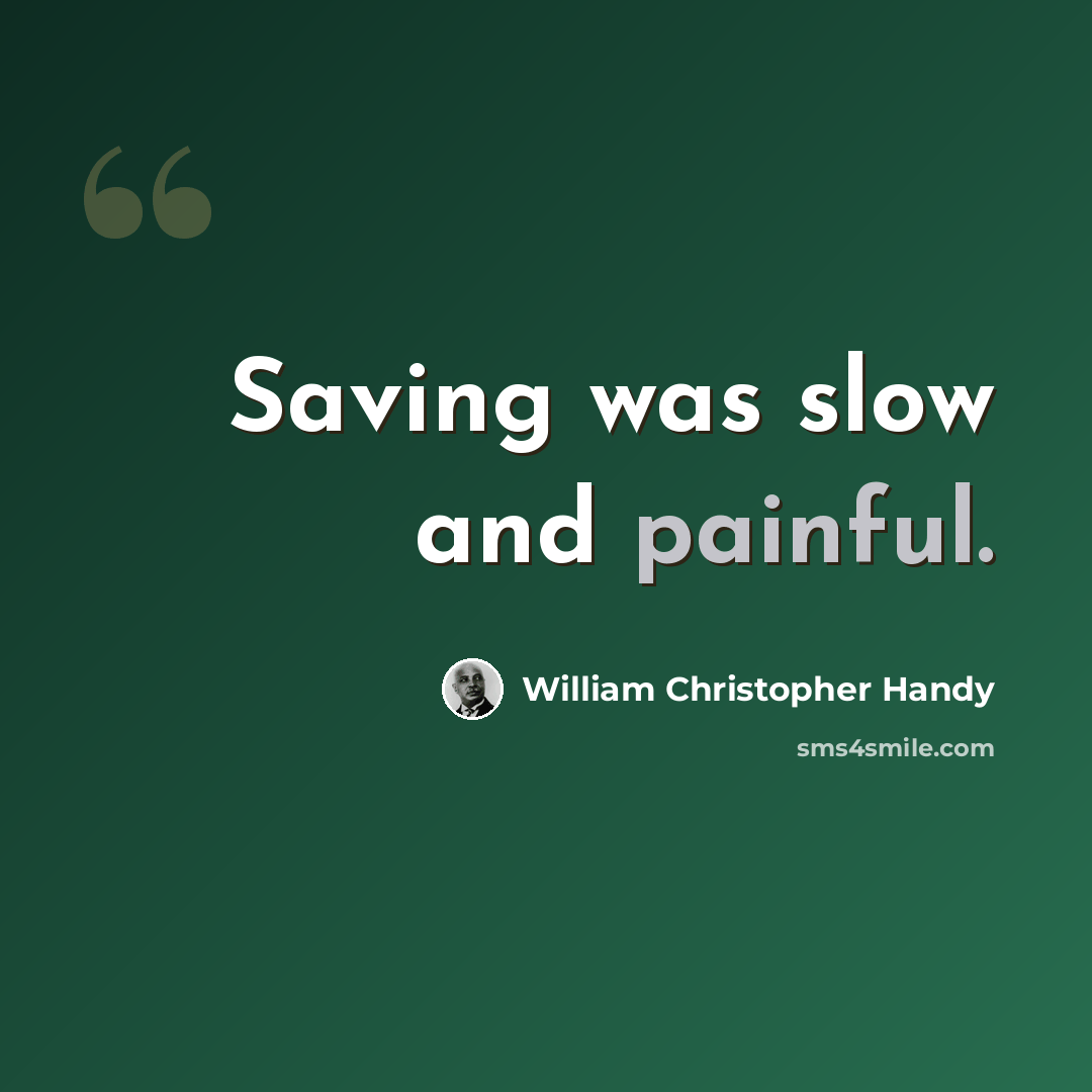 “Saving was slow and painful.” quote by William Christopher Handy