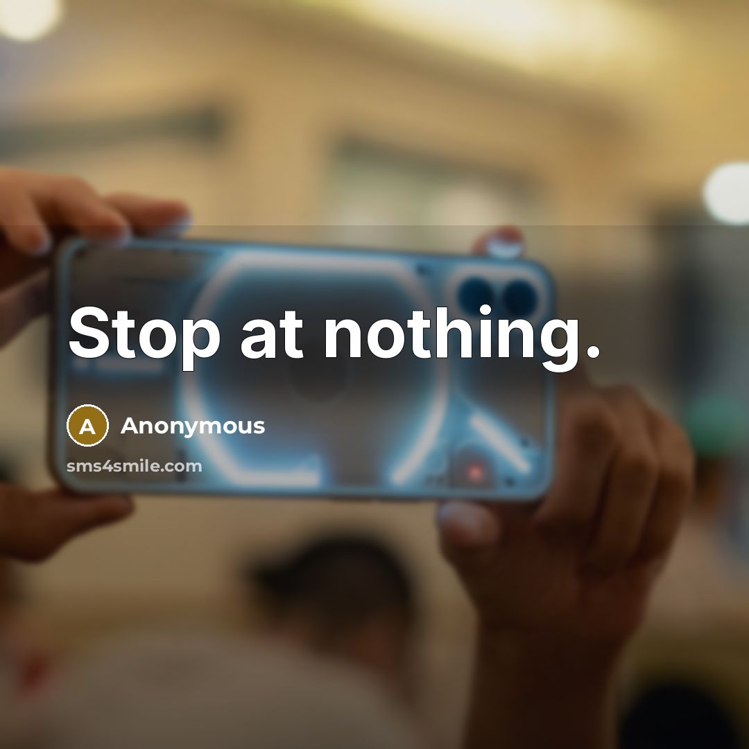 “Stop at nothing.” quote by Anonymous