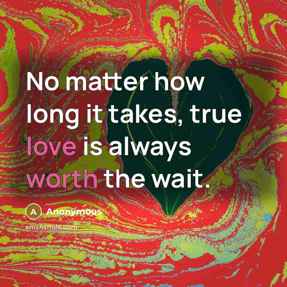 “No matter how long it takes, true love is always worth the wait.” quote by Anonymous