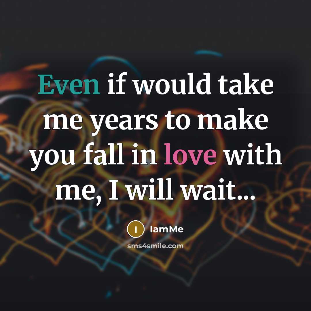 “Even if would take me years to make you fall in love with me, I will wait...” quote by IamMe