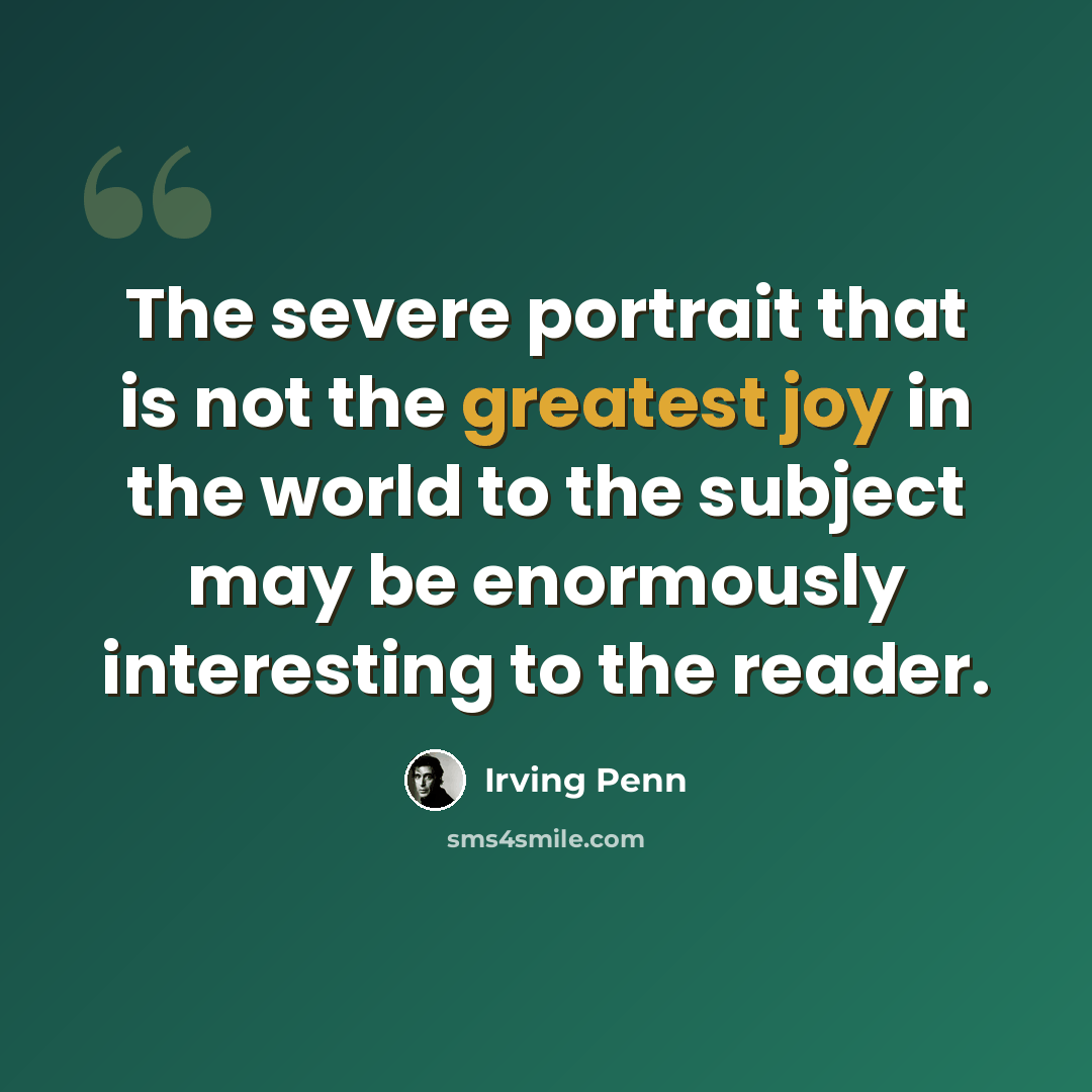 “The severe portrait that is not the greatest joy in the world to the subject may be enormously interesting to the reader.” quote by Irving Penn