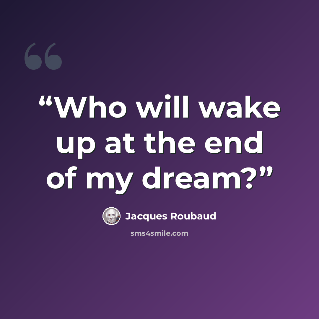 “Who will wake up at the end of my dream?” quote by Jacques Roubaud