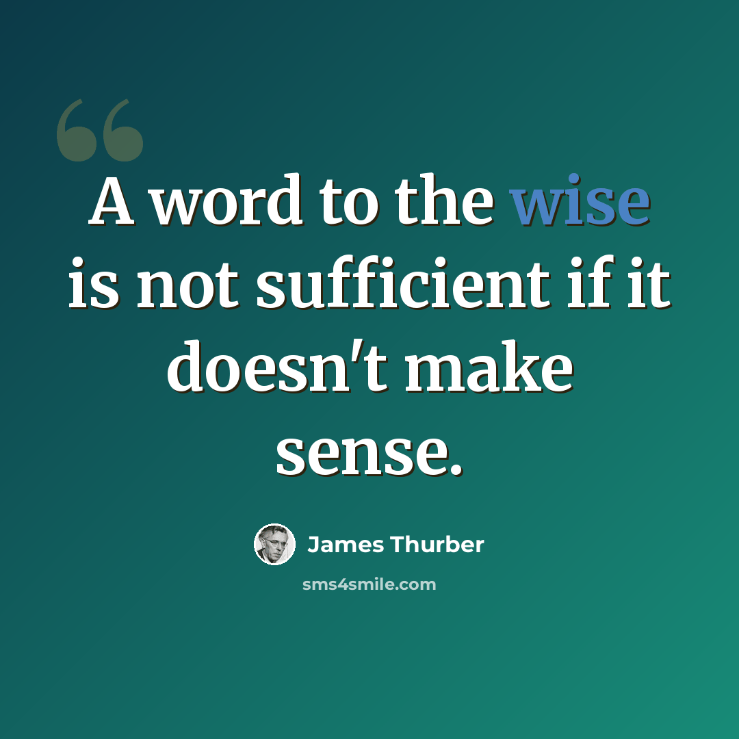 “A word to the wise is not sufficient if it doesn't make sense.” quote by James Thurber