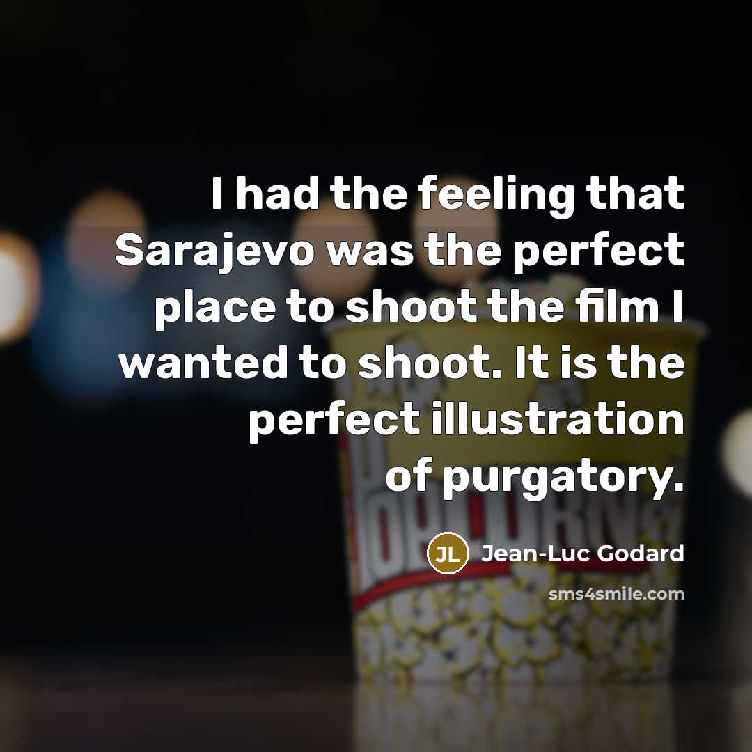 “I had the feeling that Sarajevo was the perfect place to shoot the film I wanted to shoot. It is the perfect illustration of purgatory.” quote by Jean-Luc Godard