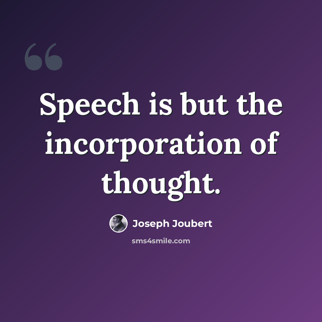 “Speech is but the incorporation of thought.” quote by Joseph Joubert