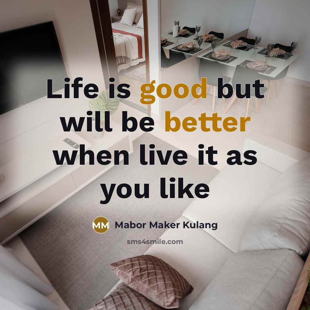 “Life is good but will be better when live it as you like” quote by Mabor Maker Kulang