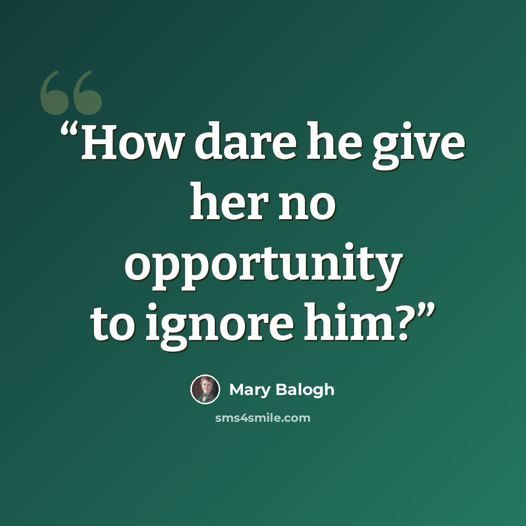 “How dare he give her no opportunity to ignore him?” quote by Mary Balogh