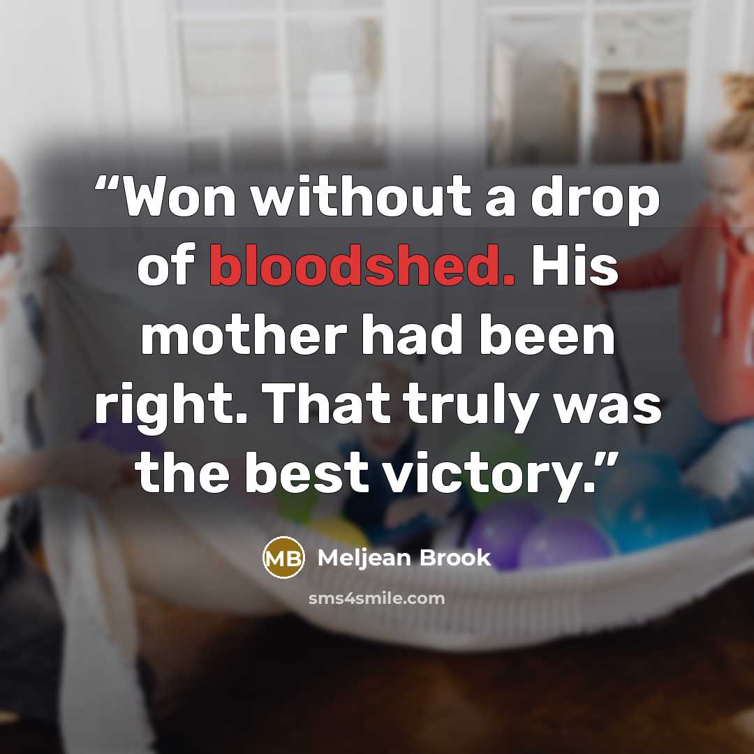 “Won without a drop of bloodshed. His mother had been right. That truly was the best victory.” quote by Meljean Brook