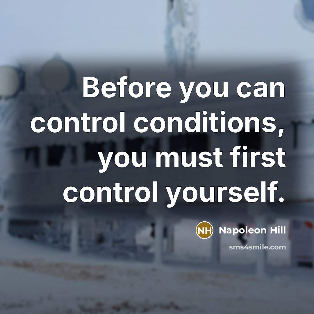 “Before you can control conditions, you must first control yourself.” quote by Napoleon Hill