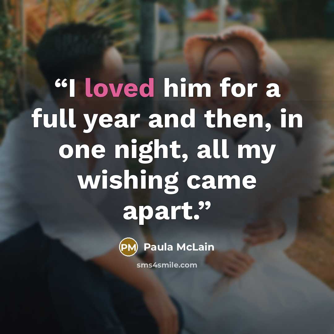 “I loved him for a full year and then, in one night, all my wishing came apart.” quote by Paula McLain