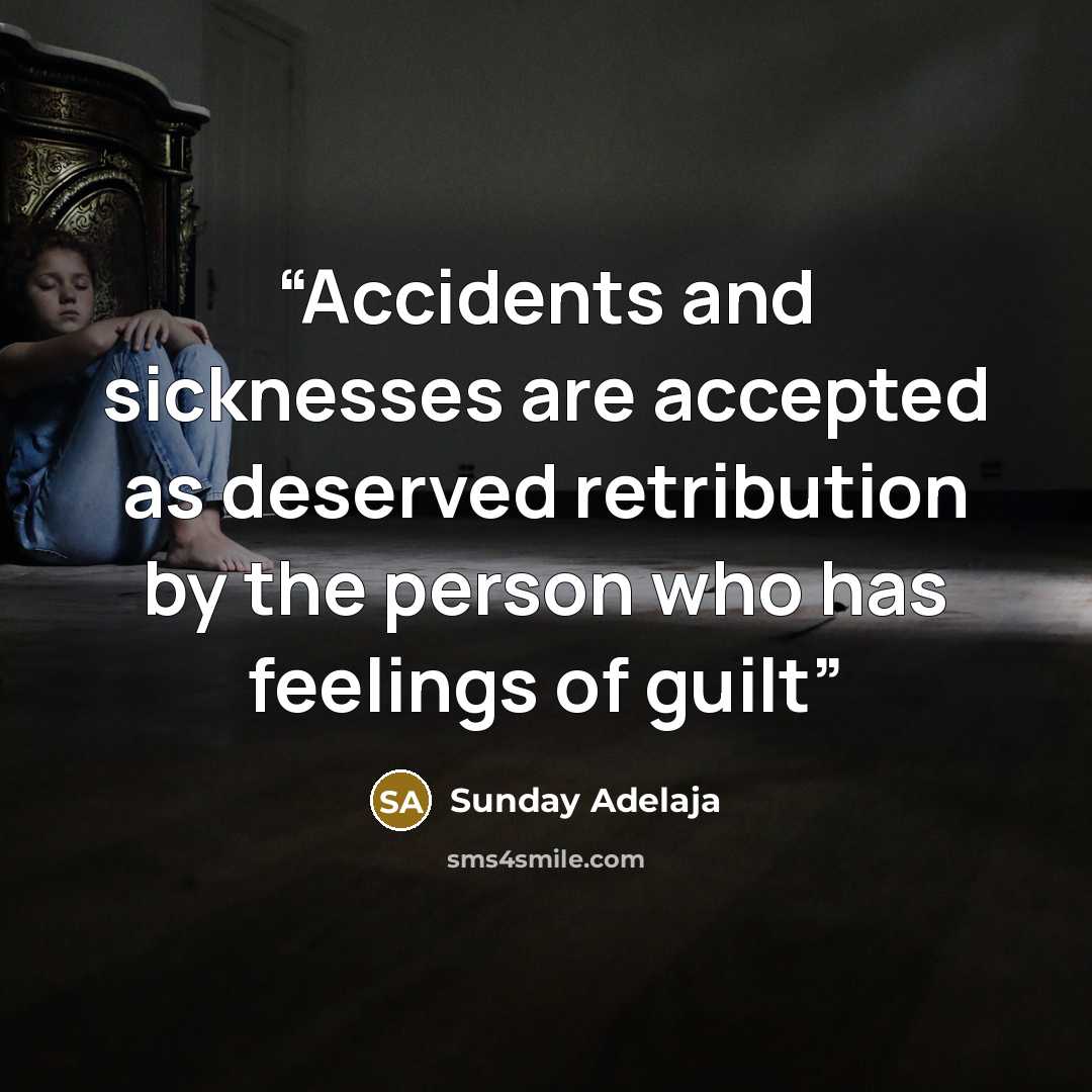 “Accidents and sicknesses are accepted as deserved retribution by the person who has feelings of guilt” quote by Sunday Adelaja
