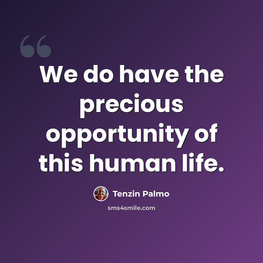 “We do have the precious opportunity of this human life.” quote by Tenzin Palmo