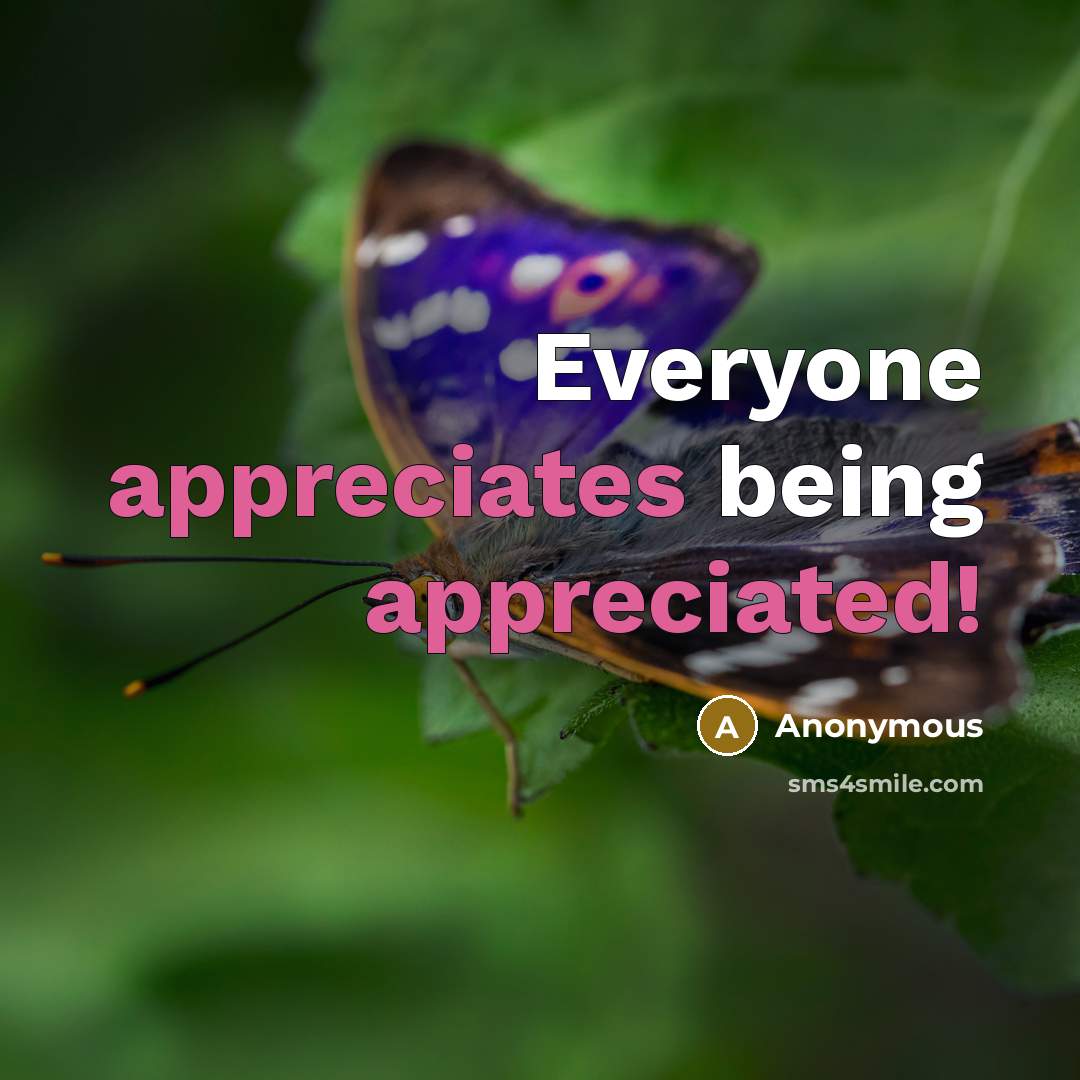 “Everyone appreciates being appreciated!” quote by Anonymous