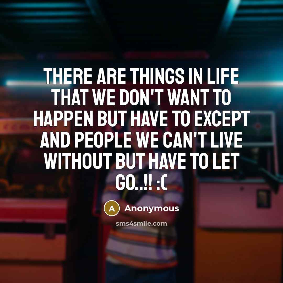 “There are things in life that we don't want to happen but have to except and people we can't live without but have to let go..!! :(” quote by Anonymous