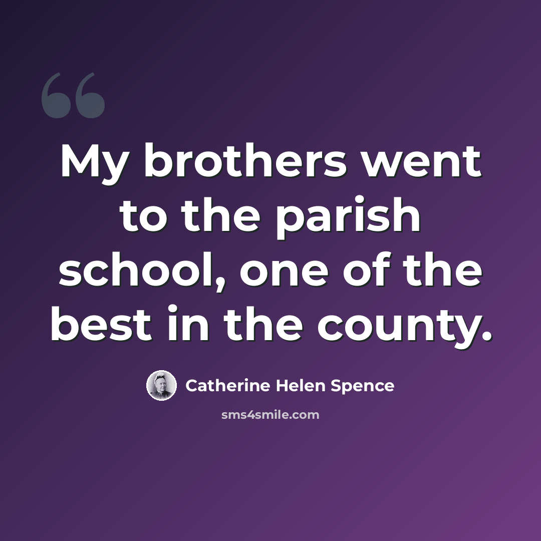“My brothers went to the parish school, one of the best in the county.” quote by Catherine Helen Spence