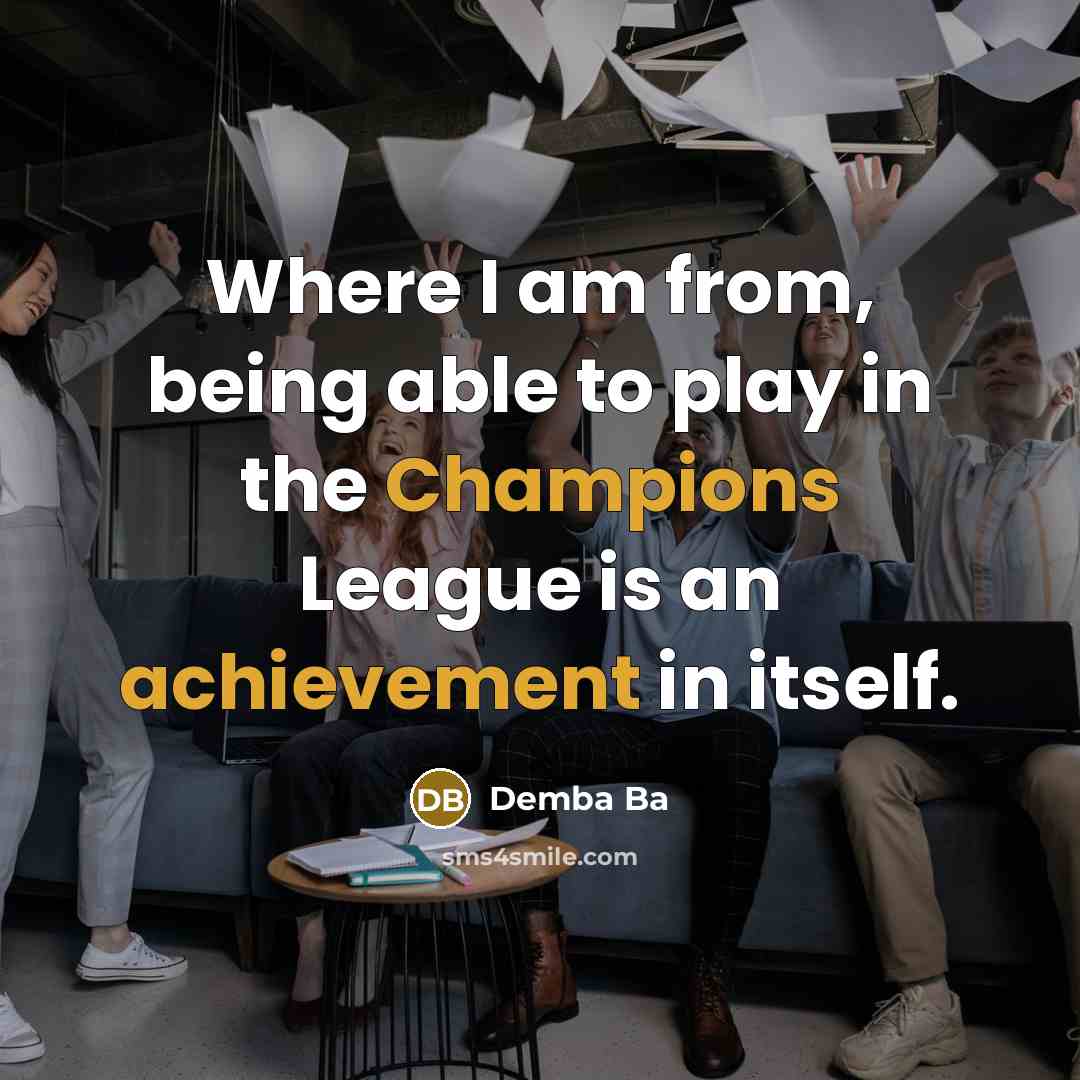 “Where I am from, being able to play in the Champions League is an achievement in itself.” quote by Demba Ba