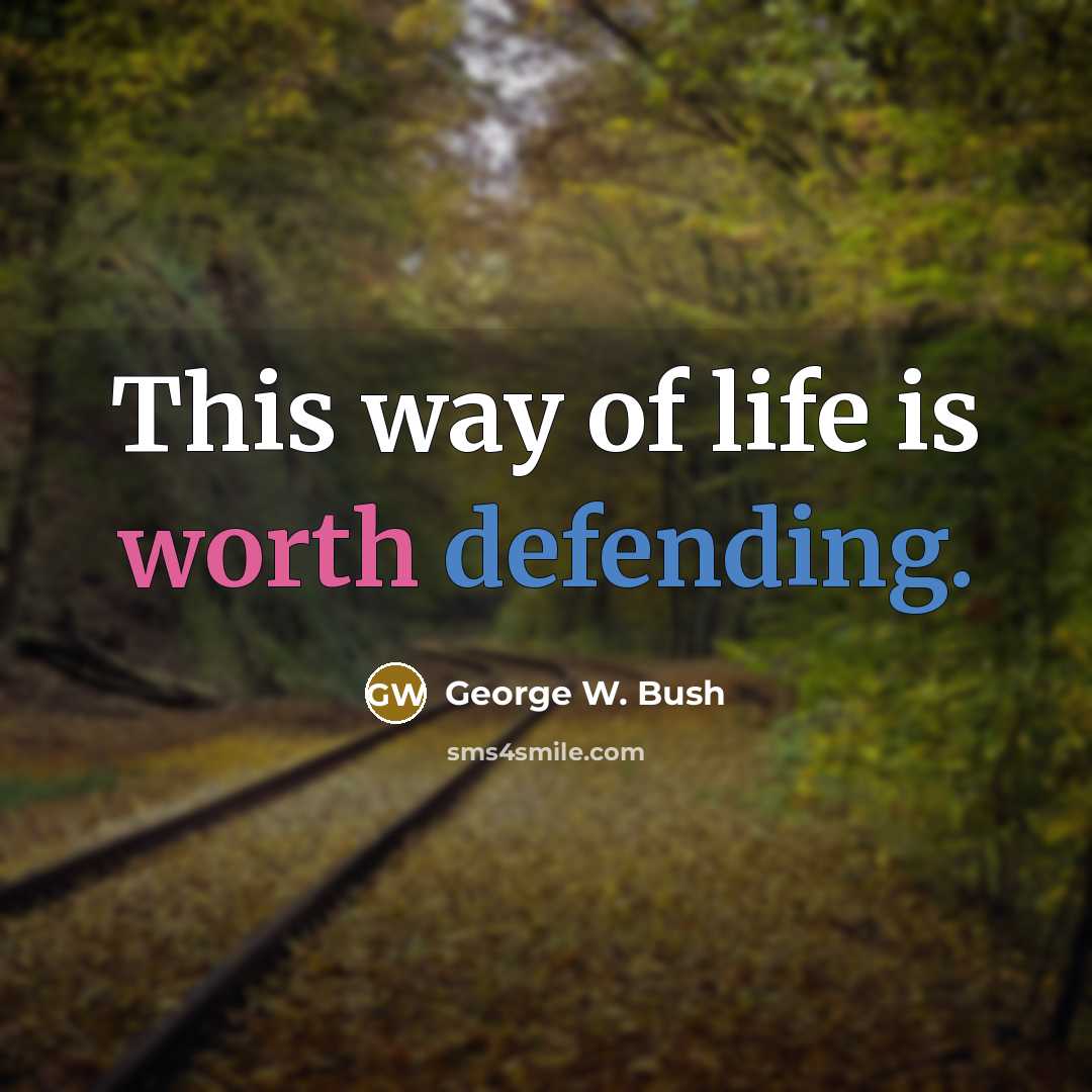“This way of life is worth defending.” quote by George W. Bush